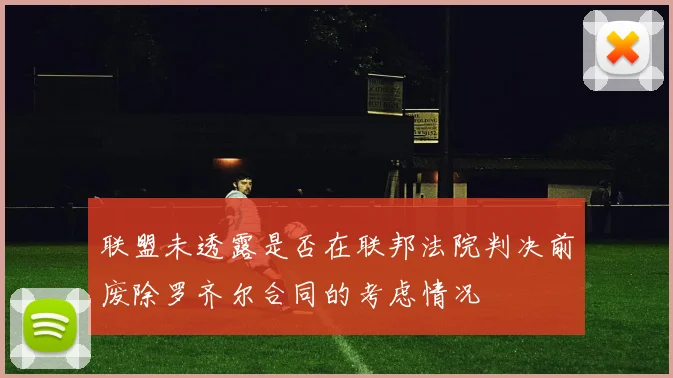联盟未透露是否在联邦法院判决前废除罗齐尔合同的考虑情况