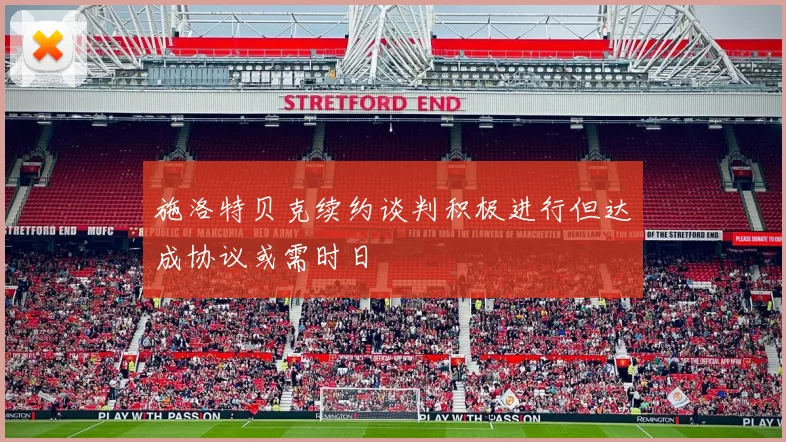 施洛特贝克续约谈判积极进行但达成协议或需时日