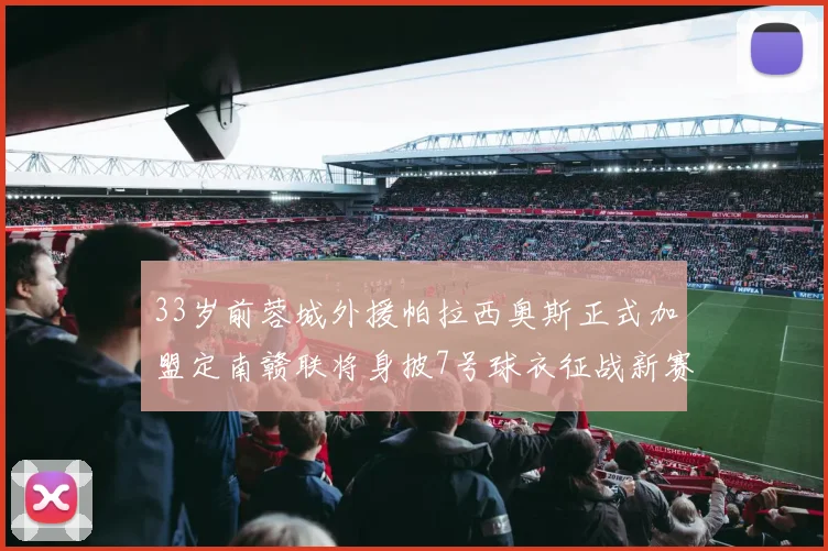 33岁前蓉城外援帕拉西奥斯正式加盟定南赣联将身披7号球衣征战新赛季