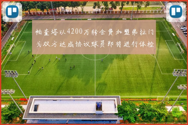 帕奎塔以4200万转会费加盟弗拉门戈双方达成协议球员即将进行体检